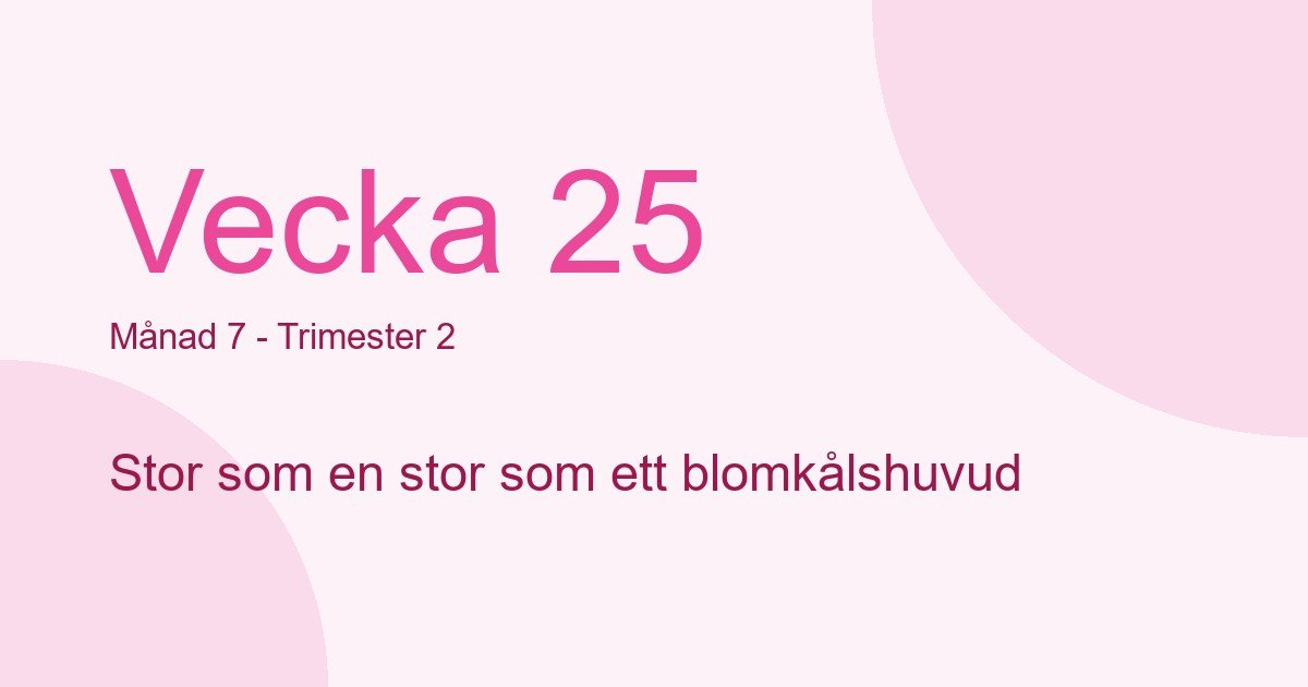 Bebisens utveckling vecka 25 - storlek som stor som ett blomkålshuvud